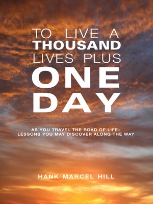 cover image of TO LIVE a THOUSAND LIVES PLUS ONE DAY: AS YOU TRAVEL THE ROAD OF LIFE- LESSONS YOU MAY DISCOVER ALONG THE WAY